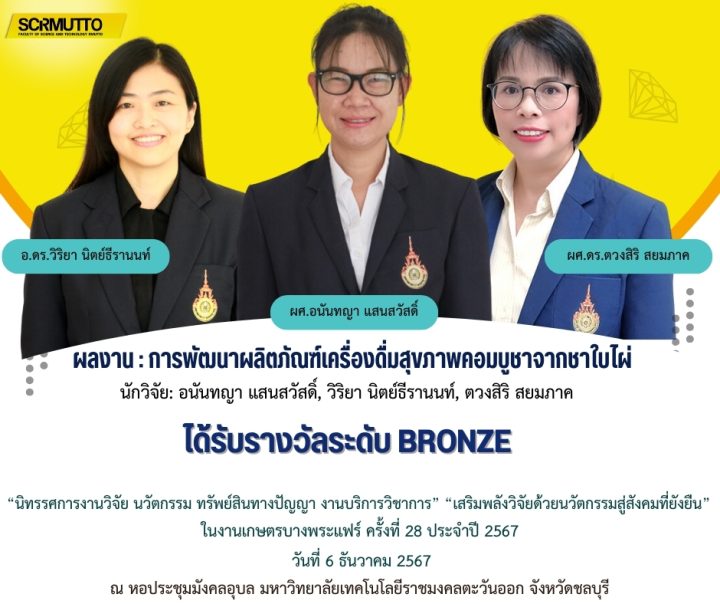 ผลงาน : การพัฒนาผลิตภัณฑ์เครื่องดื่มสุขภาพคอมบูชาจากชาใบไผ่
นักวิจัย: อนันทญา แสนสวัสดิ์, วิริยา นิตย์ธีรานนท์, ตวงสิริ สยมภาค
ได้รับรางวัลระดับ BRONZE